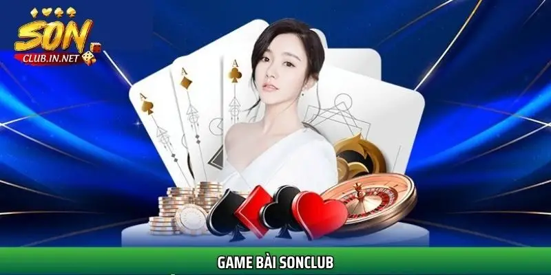 Game bài SonClub – Giao diện chuyên nghiệp, tỷ lệ thắng hấp dẫn dành cho mọi bet thủ