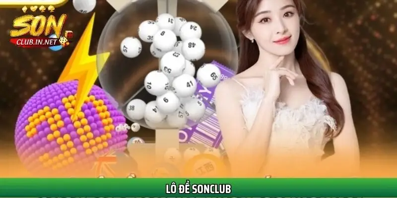 Lô đề SonClub – Tỷ lệ trả thưởng cao, cập nhật kết quả nhanh – chuẩn – minh bạch